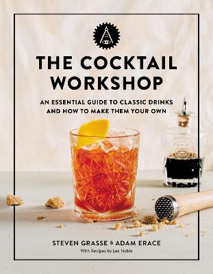 The Cocktail Workshop: An Essential Guide to Classic Drinks and How to