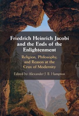 Friedrich Heinrich Jacobi and the Ends of the Enlightenment: Religion,