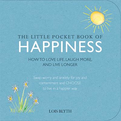 The Little Pocket Book of Happiness: How to Love Life, Laugh More, and