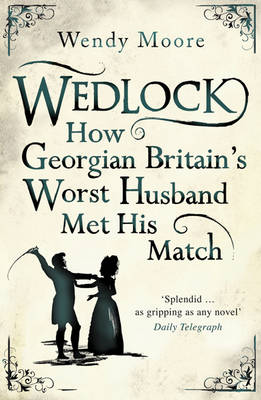Wedlock: How Georgian Britain's Worst Husband Met His Match