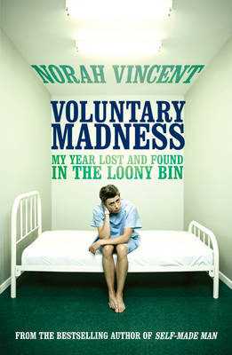 Voluntary Madness My Year Lost and Found in the Loony Bin
