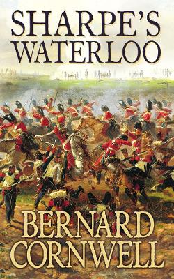 Sharpe's Waterloo: The Waterloo Campaign, 15-18 June, 1815 (The Sharpe