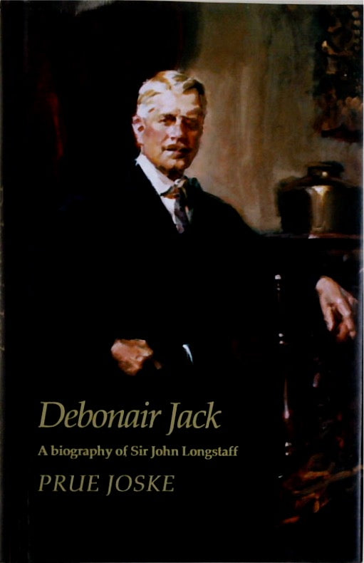 DEBONAIR JACK. A Biography of Sir John Longstaff 1861-1941