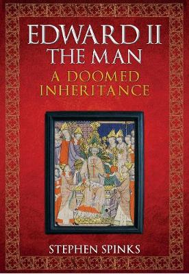 Edward II the Man: A Doomed Inheritance