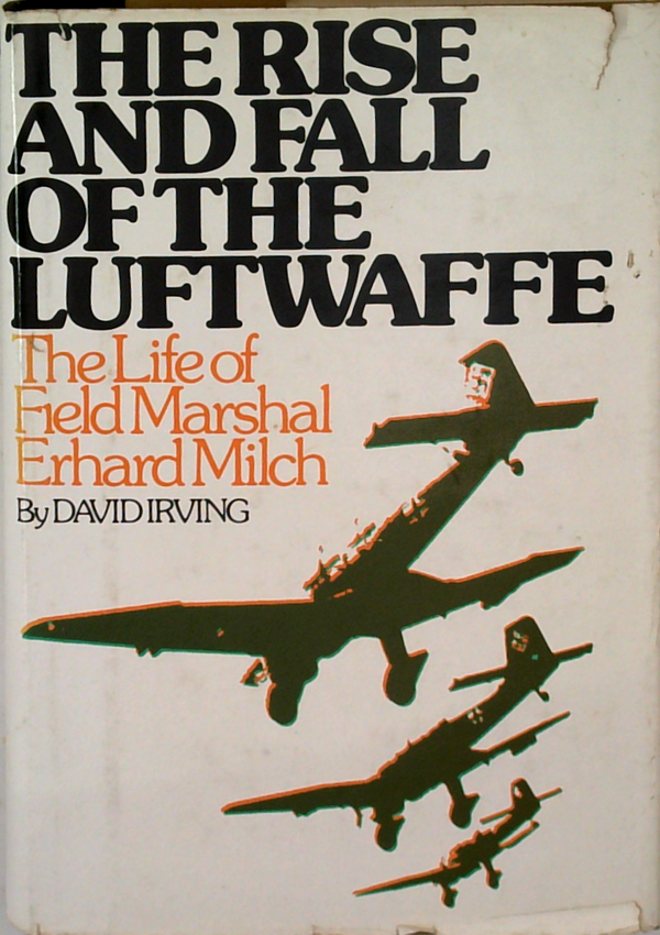 The Rise And Fall Of The Luftwaffe: The Life Of Field Marshal Erhard Milch