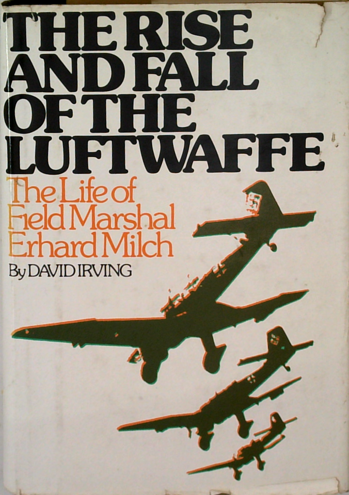 The Rise And Fall Of The Luftwaffe: The Life Of Field Marshal Erhard Milch