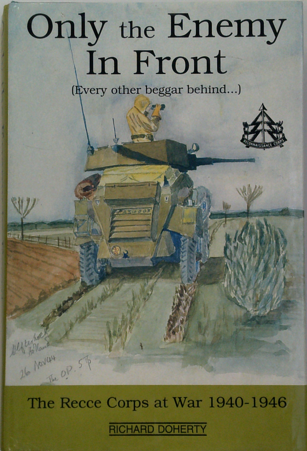 Only The Enemy In Front: (Every Other Beggar Behind...) The Recce Corps At War 1940-1946