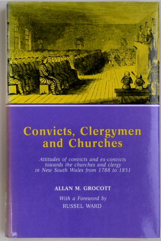 Convicts, Clergymen and Churches: Attitudes of Convicts and Ex-Convicts Towards the Churches and Clergy in New South Wales from 1788 to 1851