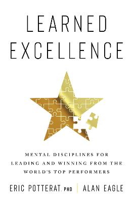 Learned Excellence: Mental Disciplines for Leading and Winning from the World's Top Performers