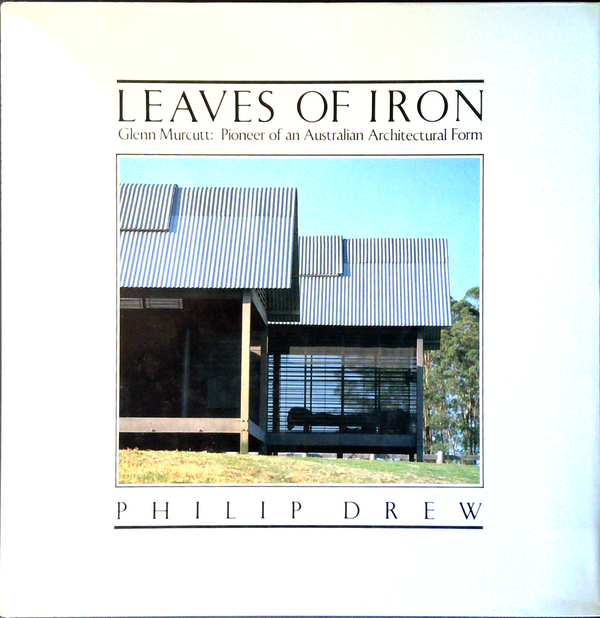 Leaves Of Iron: Glenn Murcutt: Pioneer Of An Australian Architectural Form