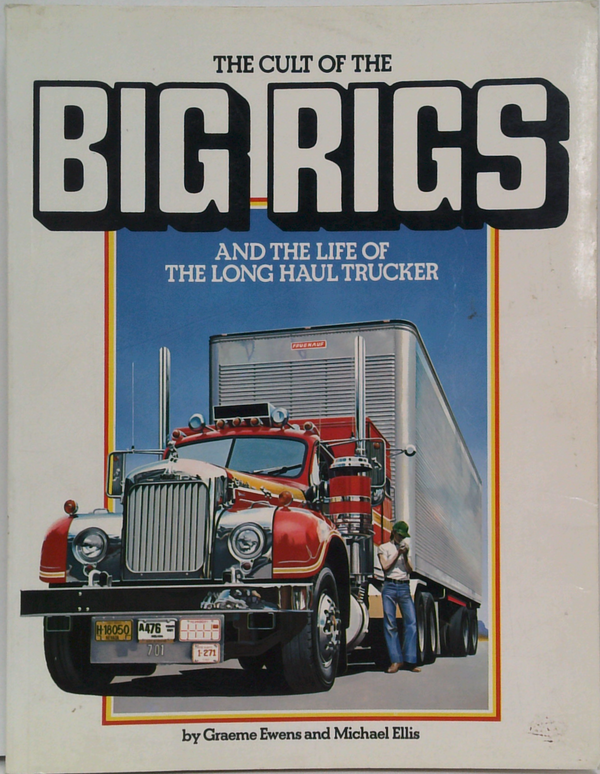 The Cult Of The Big Rigs: And The Life Of The Long Haul Trucker