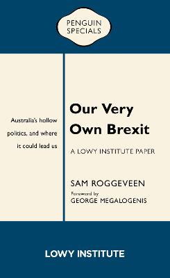 Our Very Own Brexit: A Lowy Institute Paper: Penguin Special: