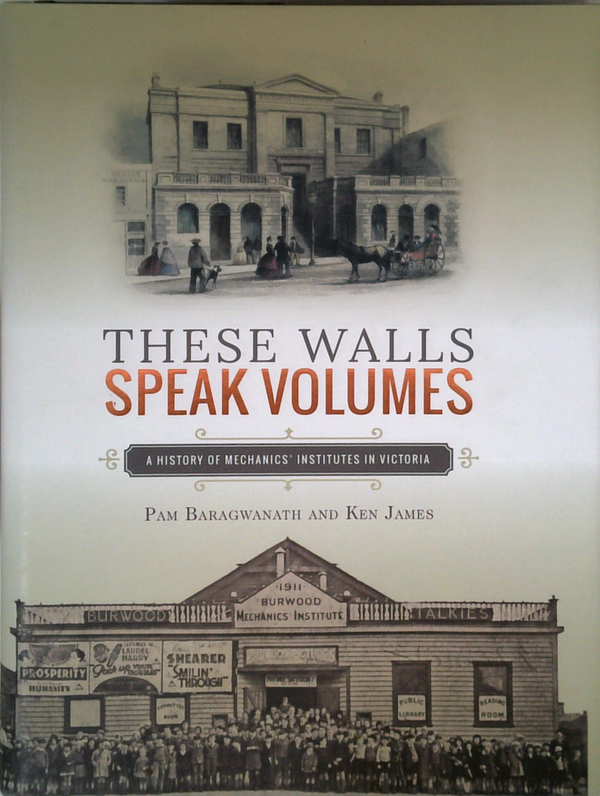 These Walls Speak Volumes: A History Of Mechanics Institutes In Victoria