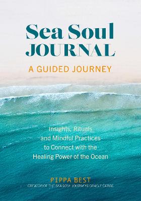 Sea Soul Journal - A Guided Journey: Insights, Rituals and Mindful Practices to Connect with the Healing Power of the Ocean