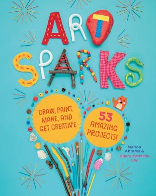 Art Sparks: Draw, Paint, Make and Get Creative with 53 Amazing