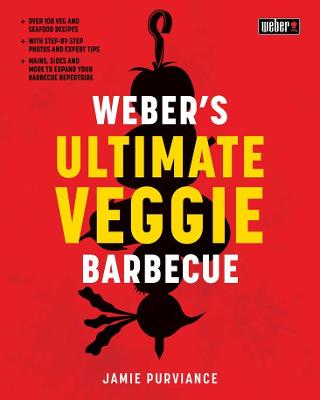 Weber's Ultimate Veggie Barbecue: Over 100 veg and seafood recipes;