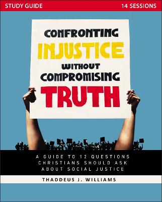 Confronting Injustice without Compromising Truth Study Guide: A Guide to 12 Questions Christians Should Ask About Social Justice