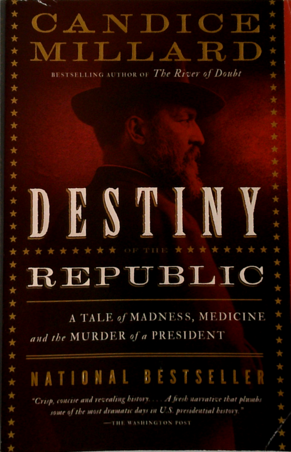 Destiny Of The Republic: A Tale Of Madness, Medicine, And The Murder Of A President