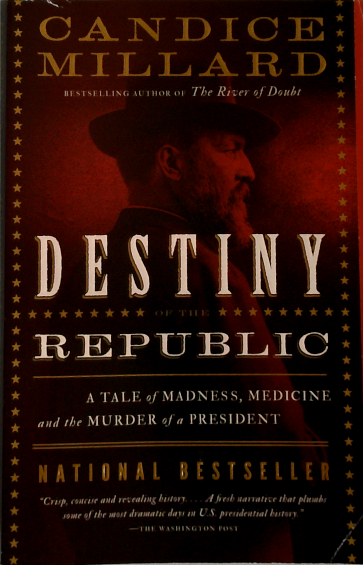 Destiny Of The Republic: A Tale Of Madness, Medicine, And The Murder Of A President