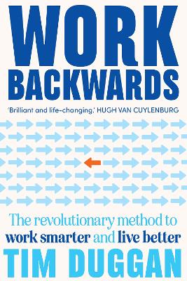 Work Backwards: The Revolutionary Method to Work Smarter and Live