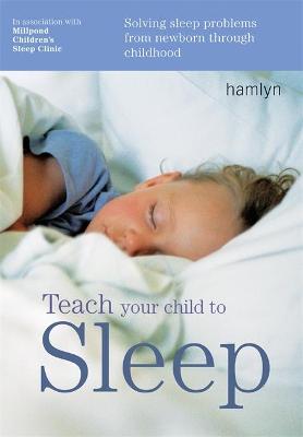 Teach Your Child to Sleep: Sleep solutions from birth through