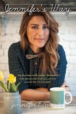 Jennifer's Way: My Journey with Celiac Disease--What Doctors Don't