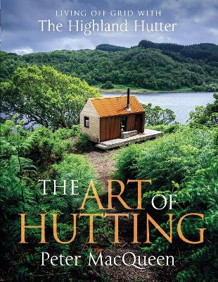 The Art of Hutting: Living Off-Grid with the Highland Hutter