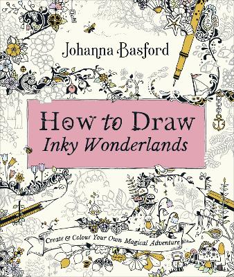 How to Draw Inky Wonderlands: Create and Colour Your Own Magical