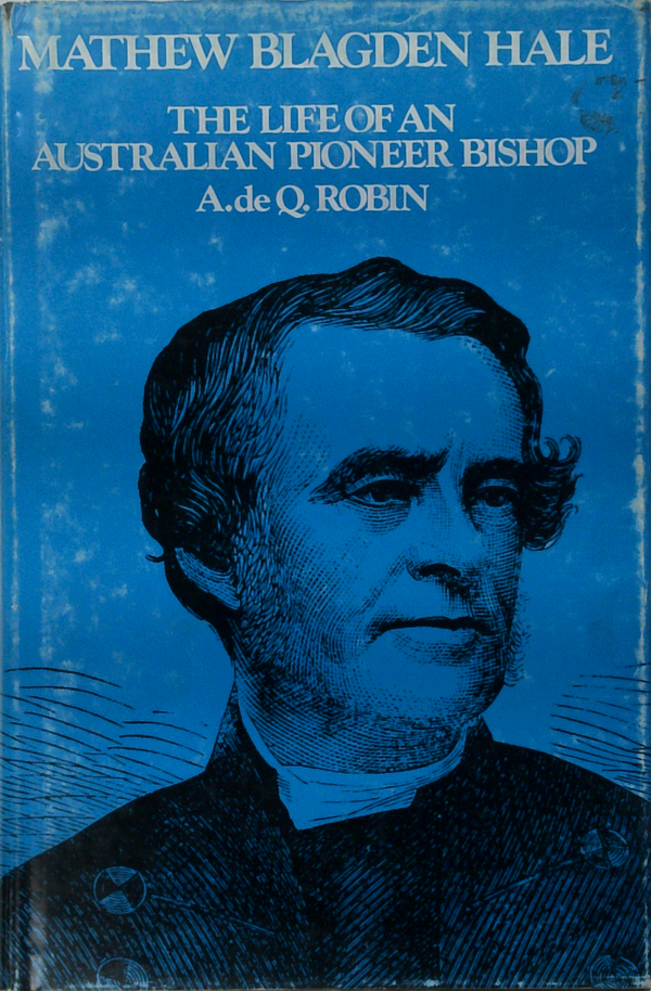 Mathew Blagden Hale: The Life Of An Australian Pioneer Bishop