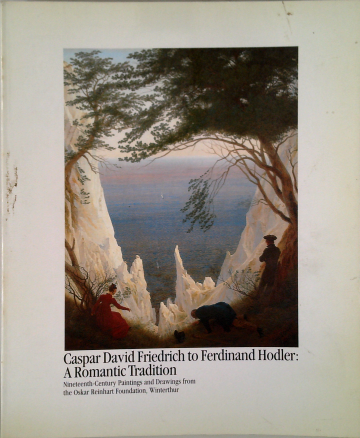 Caspar David Friedrich To Ferdinand Hodler: A Romantic Tradition; Nineteenth Century Paintings And Drawings From The Oskar Reinhart Foundation, Winterthur