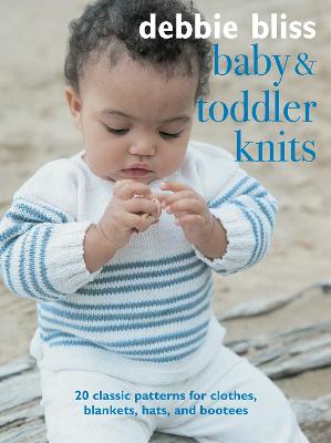 Baby and Toddler Knits: 20 Classic Patterns for Clothes, Blankets,