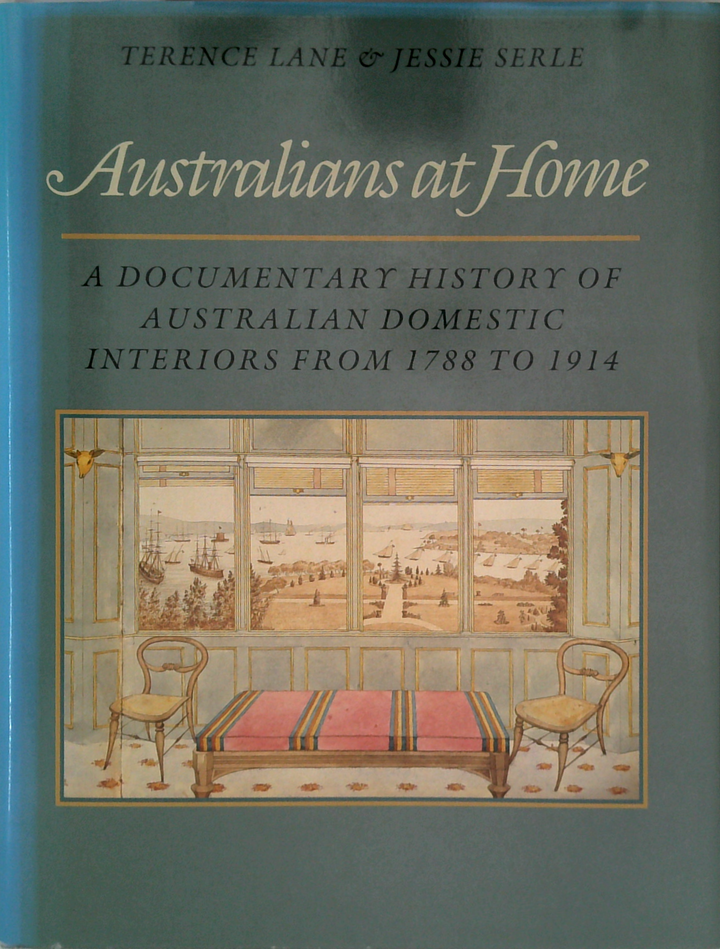 Australians At Home: A Documentary History Of Australian Domestic Interiors From 1788 To 1914