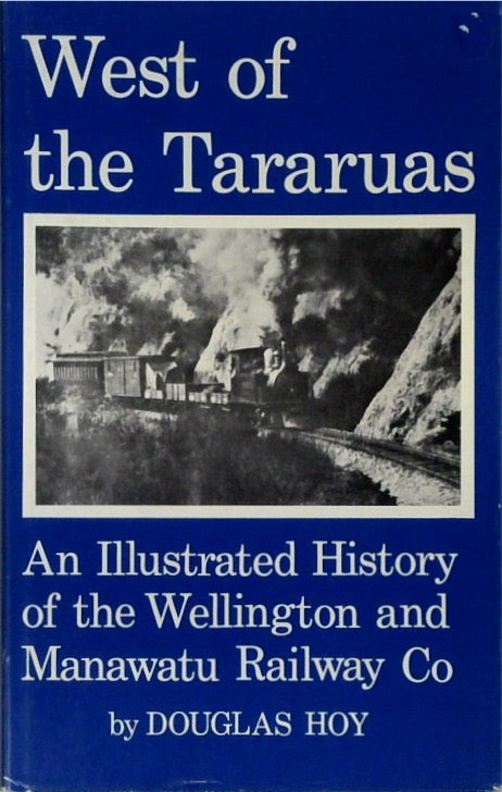 West of the Tararuas: An Illustrated History of the Wellington and Manawatu Railway Co