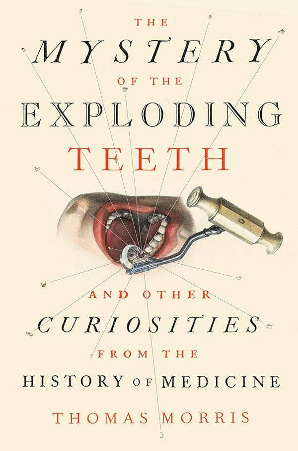 The Mystery of the Exploding Teeth: And Other Curiosities from the History of Medicine