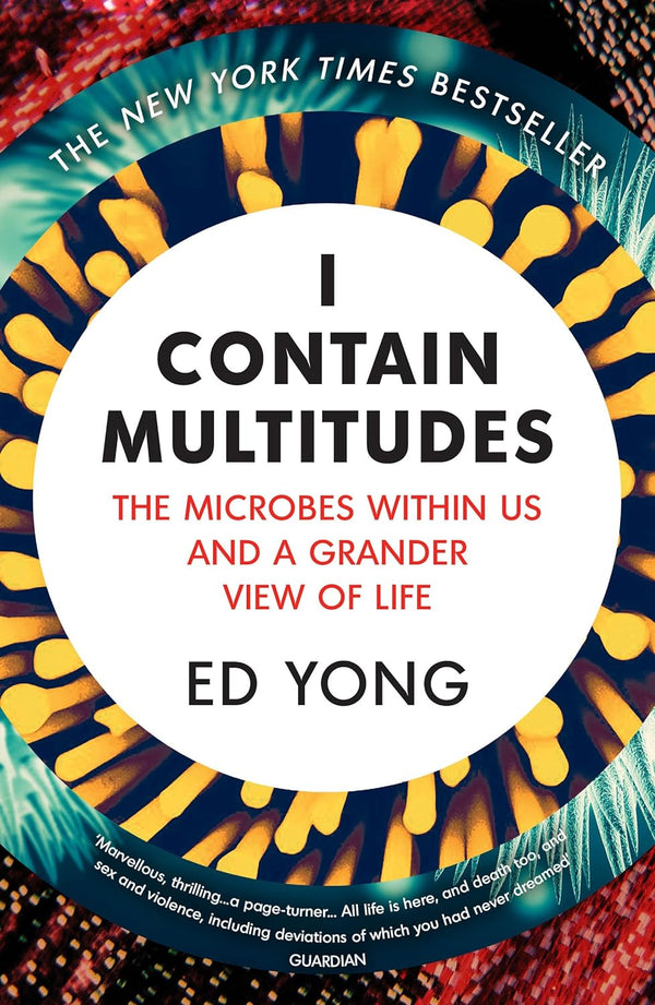 I Contain Multitudes : The Microbes Within Us and a Grander View of Life