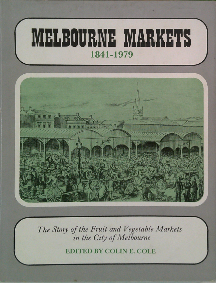 Melbourne Markets 1841-1979: The Story Of The Fruit And Vegetable Markets In The City Of Melbourne