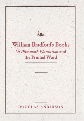 William Bradford's Books: Of Plimmoth Plantation and the Printed Word