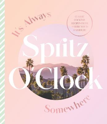 It's Always Spritz O'Clock Somewhere: Classic cocktail recipes from