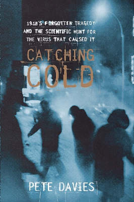 Catching Cold: 1918's Forgotten Tragedy and the Scientific Hunt for