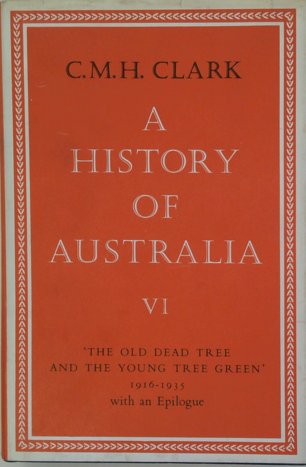 A History Of Australia VI: 'The Old Dead Tree And The Young Tree Green' 1916-1935 With An Epilogue