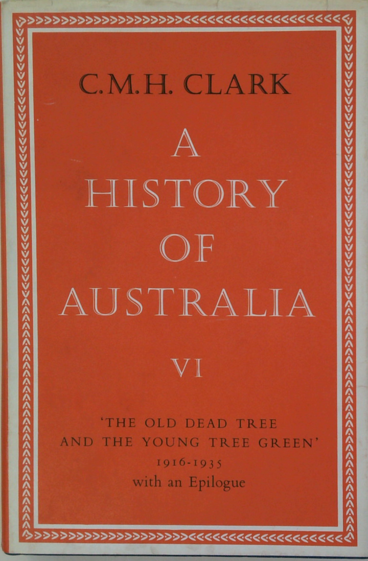 A History Of Australia VI: 'The Old Dead Tree And The Young Tree Green' 1916-1935 With An Epilogue