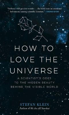 How to Love the Universe: A Scientist's Odes to the Hidden Beauty Behind the Visible World