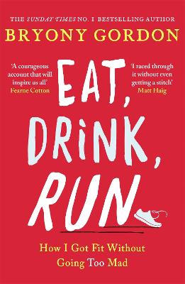 Eat, Drink, Run.: How I Got Fit Without Going Too Mad