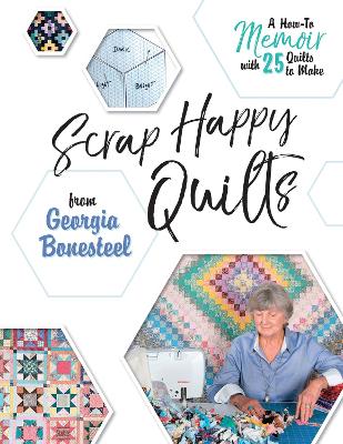 Scrap Happy Quilts from Georgia Bonesteel: A How-To Memoir with 25