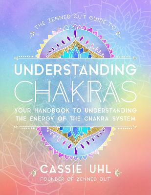 The Zenned Out Guide to Understanding Chakras: Your Handbook to