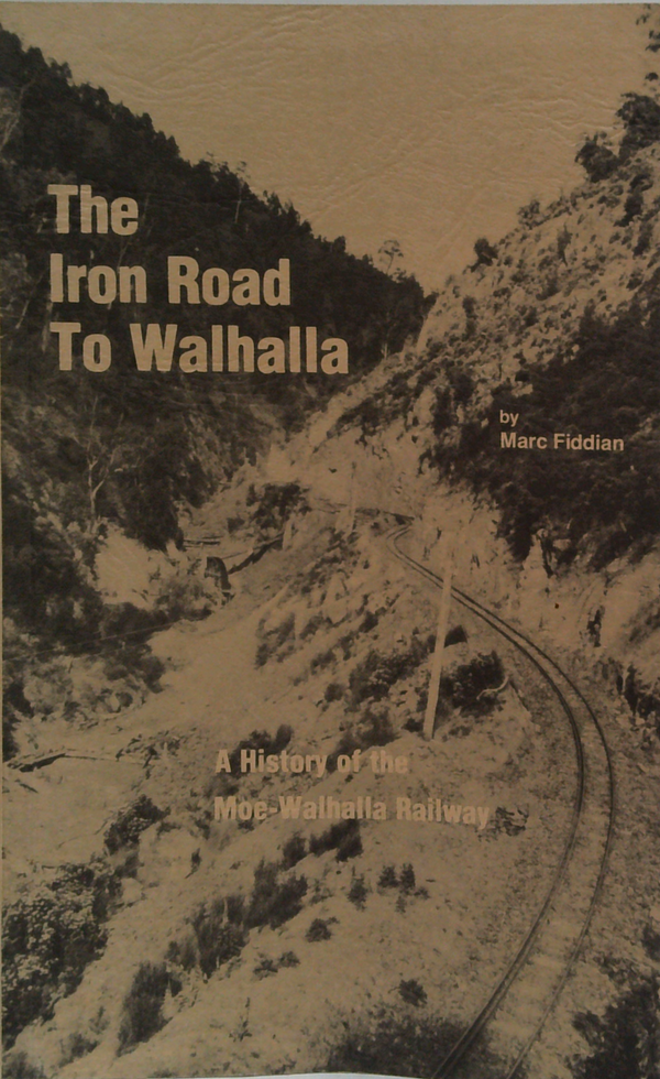 The Iron Road To Walhalla: A History Of The Moe-Walhalla Railway