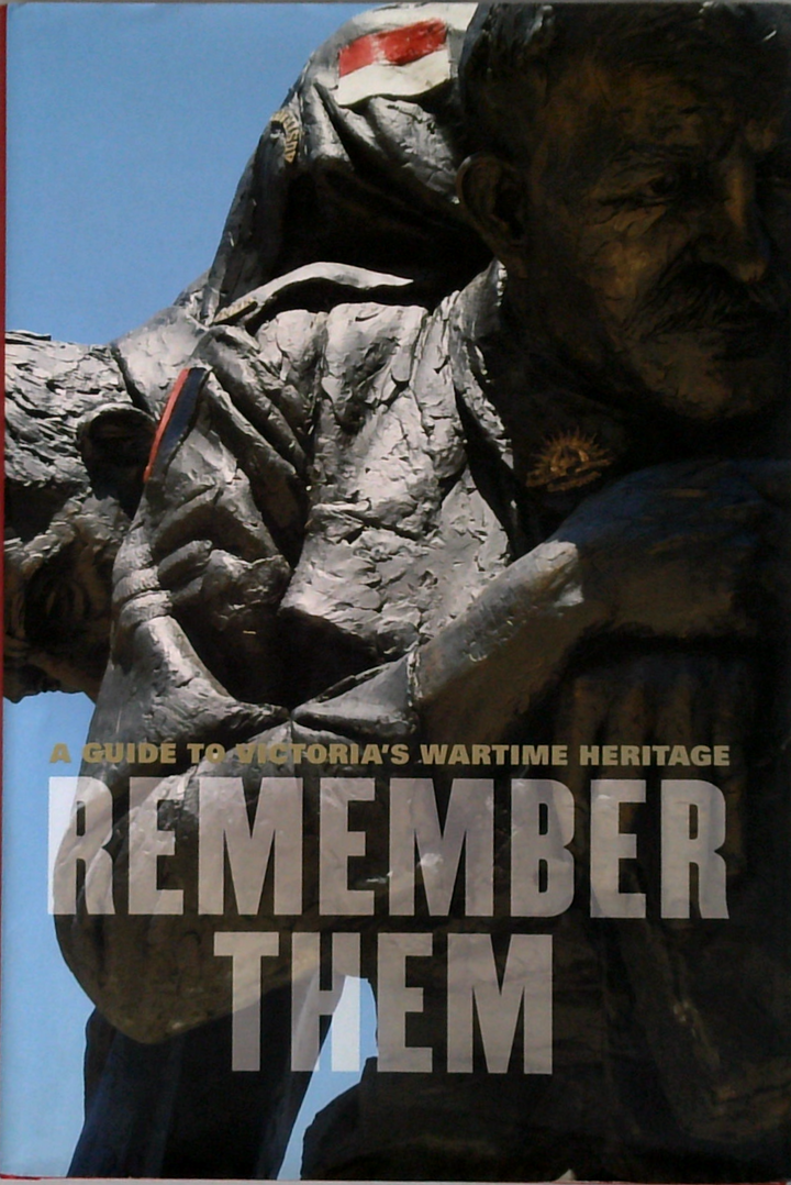 A Guide To Victoria's Wartime Heritage: Remember Them