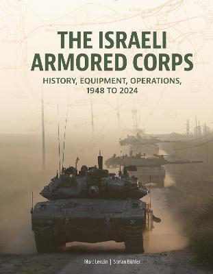 The Israeli Armored Corps: History, Equipment, Operations, 1948 to