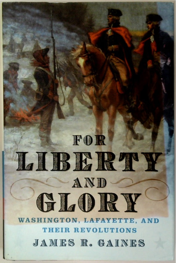 For Liberty and Glory: Washington, Lafayette, and Their Revolutions