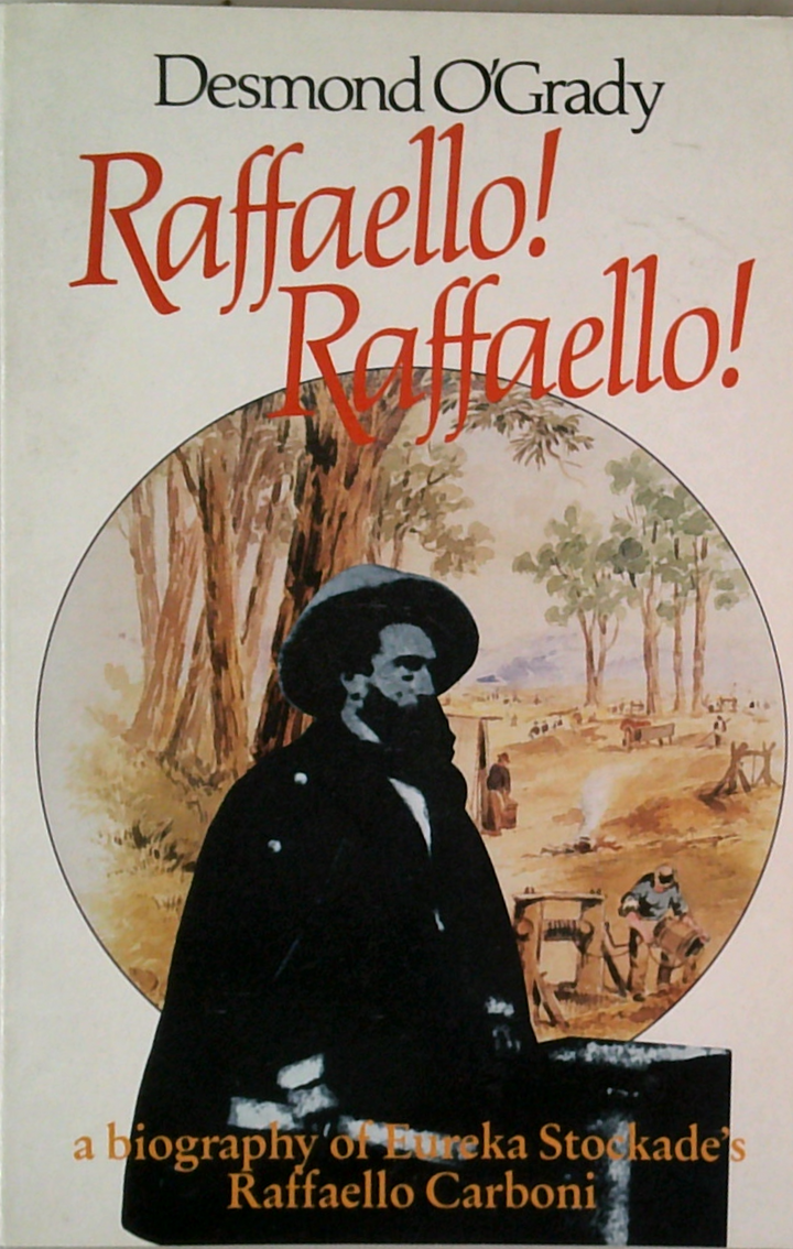 Raffaello! Raffaello!: A Biography Of Eureka Stockade's Raffaello Carboni